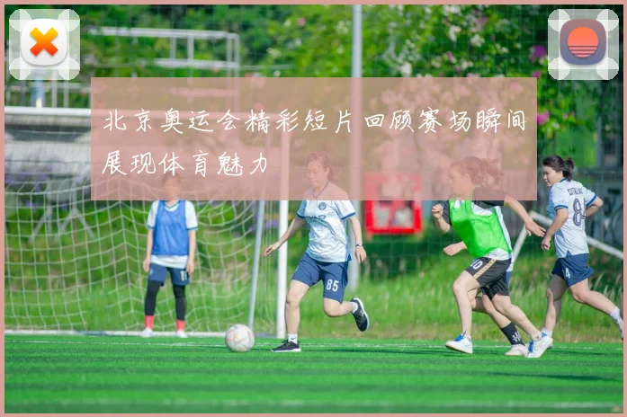 北京奥运会精彩短片回顾赛场瞬间展现体育魅力
