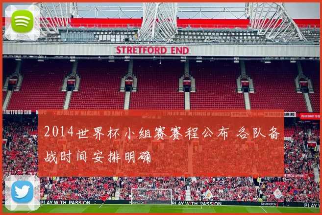 2014世界杯小组赛赛程公布 各队备战时间安排明确