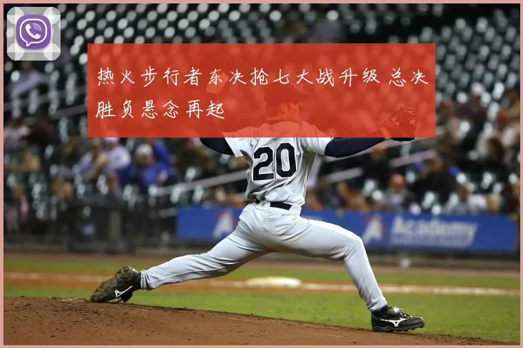 热火步行者东决抢七大战升级 总决胜负悬念再起